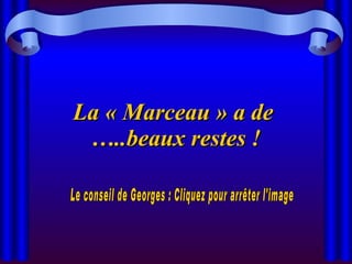 La « Marceau » a de  …..beaux restes ! Le conseil de Georges : Cliquez pour arrêter l'image 