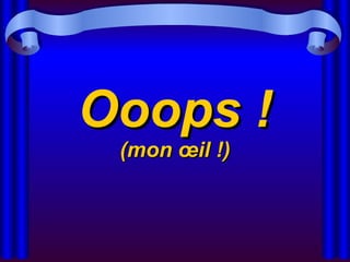 Ooops ! (mon œil !) 