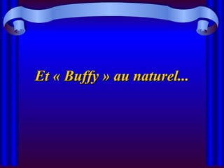 Et « Buffy » au naturel... 