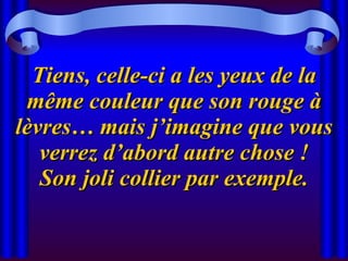 Tiens, celle-ci a les yeux de la même couleur que son rouge à lèvres… mais j’imagine que vous verrez d’abord autre chose ! Son joli collier par exemple. 