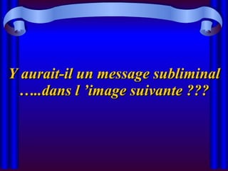Y aurait-il un message subliminal …..dans l ’image suivante ??? 