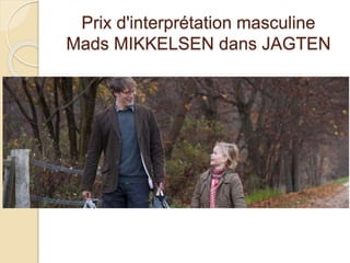 Prix d'interprétation masculine
Mads MIKKELSEN dans JAGTEN
 