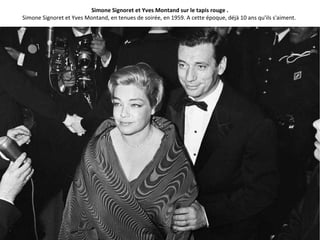 Simone Signoret et Yves Montand sur le tapis rouge .
Simone Signoret et Yves Montand, en tenues de soirée, en 1959. A cette époque, déjà 10 ans qu'ils s'aiment.
 