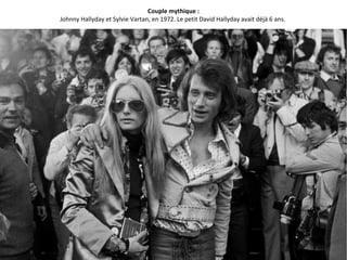 Couple mythique :
Johnny Hallyday et Sylvie Vartan, en 1972. Le petit David Hallyday avait déjà 6 ans.
 