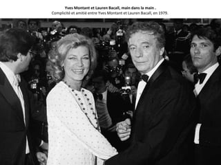 Yves Montant et Lauren Bacall, main dans la main .
Complicité et amitié entre Yves Montant et Lauren Bacall, en 1979.
 