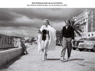 Dora Doll joue la pin-up sur la Croisette .
Dora Doll en maillot de bain, sur la Croisette, en 1951.
 