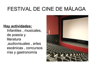 FESTIVAL DE CINE DE MÁLAGA
Hay actividades:
Infantiles , musicales,
de poesía y
literatura
,audiovisuales , artes
escénica...