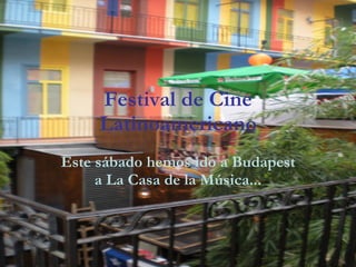 Festival de Cine Latinoamericano Este sábado hemos ido a Budapest a La Casa de la Música... 