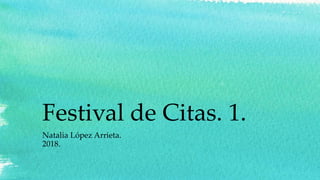 Festival de Citas. 1.
Natalia López Arrieta.
2018.
 