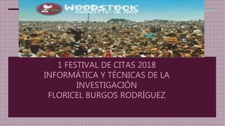 1 FESTIVAL DE CITAS 2018
INFORMÁTICA Y TÉCNICAS DE LA
INVESTIGACIÓN
FLORICEL BURGOS RODRÍGUEZ
 
