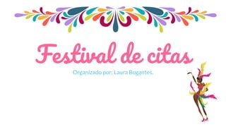 Festival de citasOrganizado por: Laura Bogantes.
 