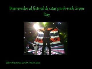 Bienvenidos al festival de citas punk-rock Green
Day
Elaborado por Jorge Daniel Corrales Bedoya
 