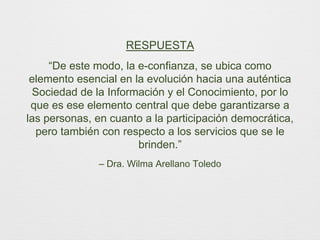 – Dra. Wilma Arellano Toledo
“De este modo, la e-confianza, se ubica como
elemento esencial en la evolución hacia una auté...