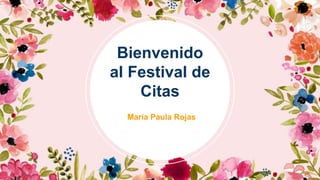 María Paula Rojas
Bienvenido
al Festival de
Citas
 