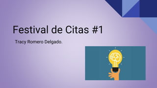 Festival de Citas #1
Tracy Romero Delgado.
 