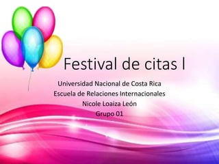 Festival de citas l
Universidad Nacional de Costa Rica
Escuela de Relaciones Internacionales
Nicole Loaiza León
Grupo 01
 