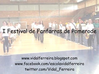 I Festival de Fanfarras de Pomerode



       www.vidalferreira.blogspot.com
    www.facebook.com/escolavidalferreira
         twitter.com/Vidal_Ferreira
 