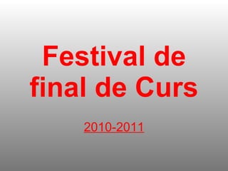Festival de final de Curs 2010-2011 