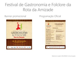 Festival de Gastronomia e Folclore da
Rota da Amizade
Banner promocional Programação Oficial
Material criação VALEMAIS Comunicação
 