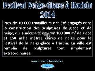 Près de 10 000 travailleurs ont été engagés dans
la construction des sculptures de glace et de
neige, qui a nécessité envi...
