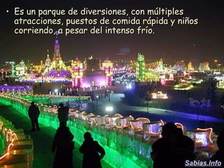 Es un parque de diversiones, con múltiples atracciones, puestos de comida rápida y niños corriendo, a pesar del intenso frío. Sabias.Info 