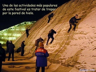 Una de las actividades más populares de este festival es tratar de trepar por la pared de hielo. Sabias.Info 