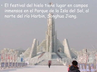 El festival del hielo tiene lugar en campos inmensos en el Parque de la Isla del Sol, al norte del río Harbin, Songhua Jiang. Sabias.Info 