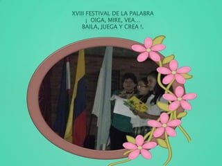 XVIII FESTIVAL DE LA PALABRA
¡ OIGA, MIRE, VEA…
BAILA, JUEGA Y CREA !.
 