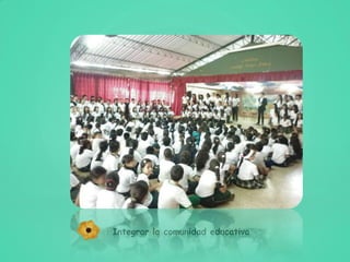 Integrar la comunidad educativa
 