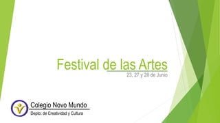 Festival de las Artes
23, 27 y 28 de Junio
Colegio Novo Mundo
Depto. de Creatividad y Cultura
 