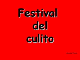 FestivalFestival
deldel
culitoculito
Gracias Vinicio
 