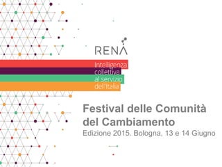 Festival delle Comunità
del Cambiamento
Edizione 2015. Bologna, 13 e 14 Giugno
 
