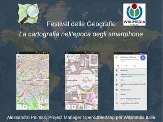 Festival delle Geografie
La cartografia nell’epoca degli smartphone
Alessandro Palmas, Project Manager OpenStreetMap per Wikimedia Italia
 