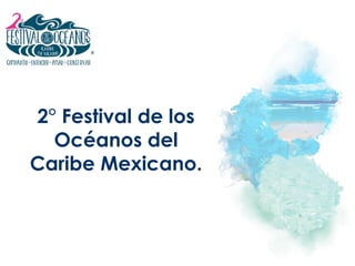 2° Festival de los
Océanos del
Caribe Mexicano.
 
