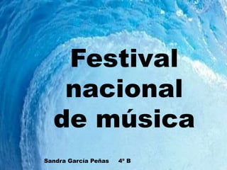 Festival
nacional
de música
Sandra García Peñas 4º B
 