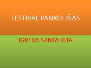 FESTIVAL PANXOLIÑAS
IGREXA SANTA RITA
 