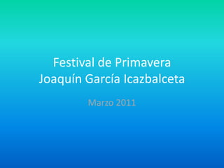 Festival de Primavera Joaquín García Icazbalceta Marzo 2011 