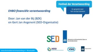 EHBO financiële verantwoording
Door: Jan van der Bij (BZK)
en Gert Jan Angenent (SED-Organisatie)
www.festivalderverantwoording.nl #FestivaldV
 