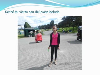 Cerré mi visita con delicioso helado.
 