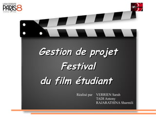 Gestion de projet
     Festival
du film étudiant
        Réalisé par   VERRIEN Sarah
                      TADI Antony
                      RAJARATHINA Sharmili
 