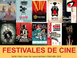DyCM // DIyS // Autor: Dis. Laura A del Arbol // FADU-UBA / 2016
FESTIVALES DE CINE
 