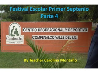 Festival Escolar Primer Septenio
             Parte 4




     By Teacher Carolina Montaño
 