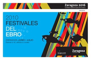 PRESENTA:




2010
FESTIVALES
DEL
EBRO
-
ZARAGOZA JUNIO / JULIO
Disfruta tu río, disfruta tu ciudad.
 
