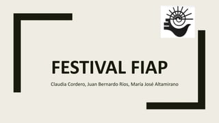 FESTIVAL FIAP
Claudia Cordero, Juan Bernardo Ríos, María José Altamirano
 