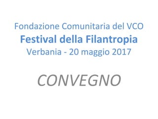 Fondazione Comunitaria del VCO
Festival della Filantropia
Verbania - 20 maggio 2017
CONVEGNO
 