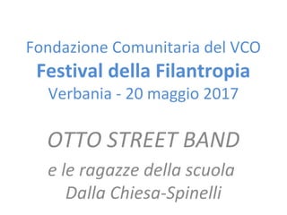 Fondazione Comunitaria del VCO
Festival della Filantropia
Verbania - 20 maggio 2017
OTTO STREET BAND
e le ragazze della scuola
Dalla Chiesa-Spinelli
 