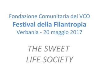 Fondazione Comunitaria del VCO
Festival della Filantropia
Verbania - 20 maggio 2017
THE SWEET
LIFE SOCIETY
 