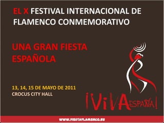 EL XFESTIVAL INTERNACIONAL DE FLAMENCO CONMEMORATIVO<br />UNA GRAN FIESTA ESPAÑOLA<br />13, 14, 15 DE MAYO DE 2011<br />CR...