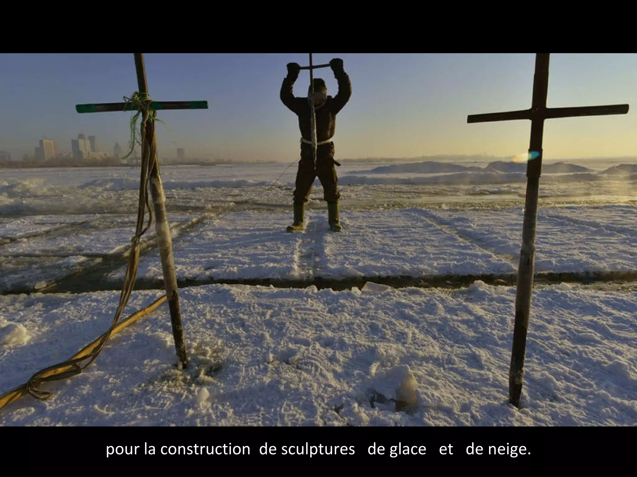 pour la construction de sculptures de glace et de neige.