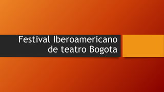 Festival Iberoamericano
de teatro Bogota
 